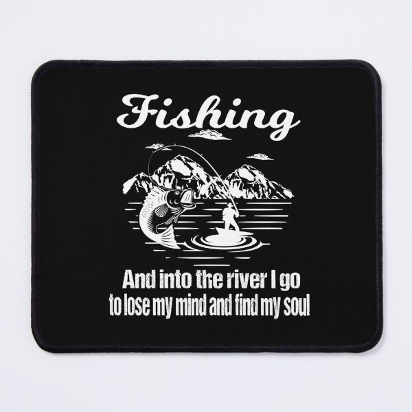 Item preview, fishing and into the river i go to lose my mind and find my soul designed and sold by SheIsAQueen.