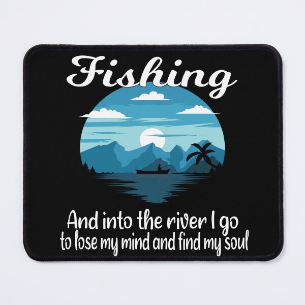 Item preview, fishing and into the river i go to lose my mind and find my soul designed and sold by SheIsAQueen.