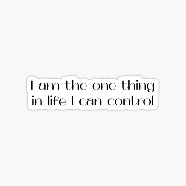 I am the one thing in life I can control Sticker
