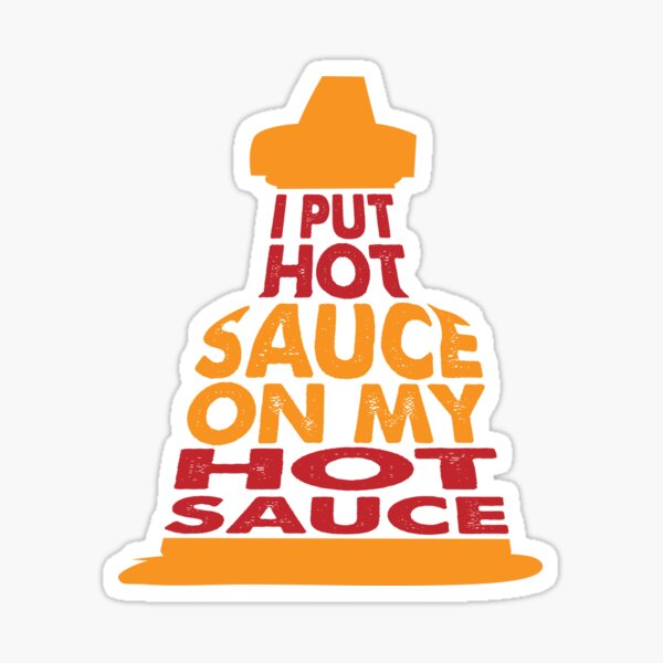 I Put Hot Sauce On My Hot Sauce Sticker For Sale By Beawesome Today Redbubble 4194