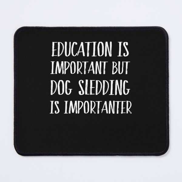 Item preview, Education Is Important But Dog Sledding Is Importanter designed and sold by Just Be Different.