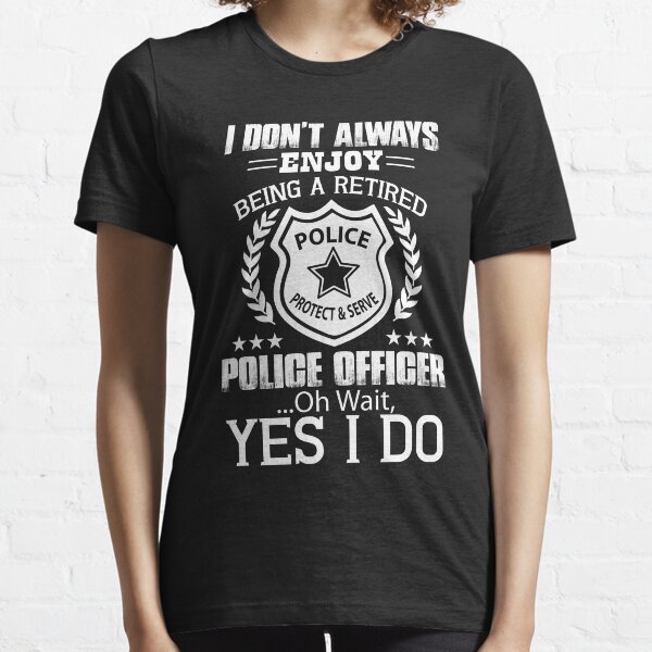Being A Retired Police Officer T Shirt Essential T-Shirt