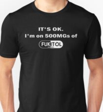 It's ok i'm on 500mgs of fukitol Shirt Unisex T-Shirt