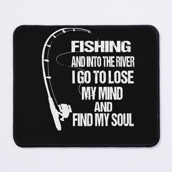 Item preview, fishing and into the river i go to lose my mind and find my soul designed and sold by SheIsAQueen.