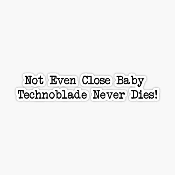 Not Even Close Baby - Technoblade Never Dies | Sticker