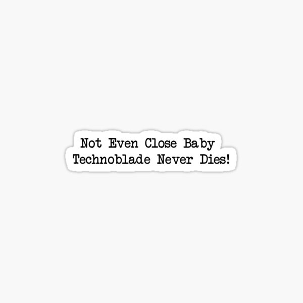 Not Even Close Baby - Technoblade Never Dies Sticker for Sale by FotoTee