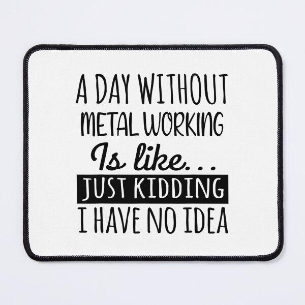 Item preview, A Day without Metal Working is Like, Funny Cool Metal Working Mens Womens girls Lovers Birthday Christmas Gift Shirt designed and sold by xlnv.