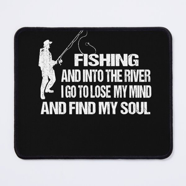 Item preview, fishing and into the river i go to lose my mind and find my soul designed and sold by SheIsAQueen.