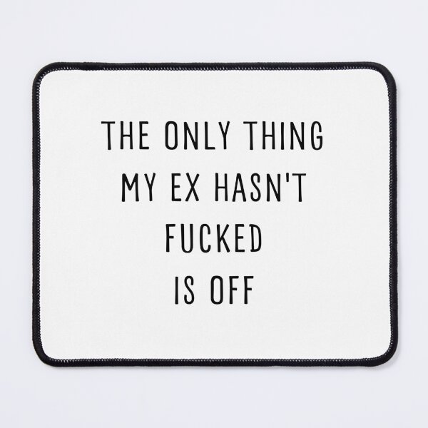 Item preview, THE ONLY THING MY EX HASN'T FUCKED IS OFF designed and sold by appareltolove.