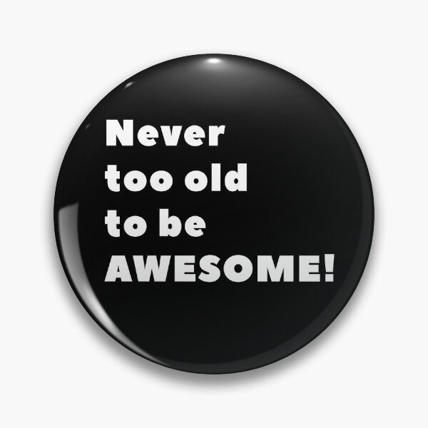 Item preview, Never too old to be AWESOME! designed and sold by popanato.