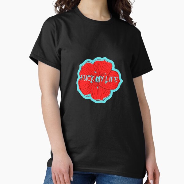Fuck My Life T-Shirts for Sale | Redbubble