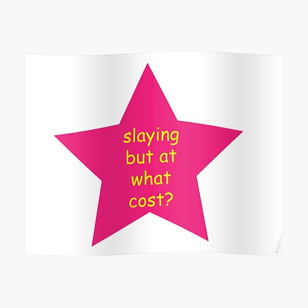 "slaying but at what cost" Poster for Sale by GremlinGalArt Redbubble