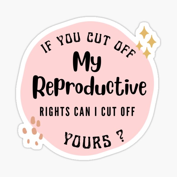 if-you-cut-off-my-reproductive-rights-can-i-cut-off-yours-sticker-for