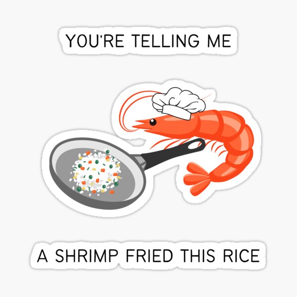 "you're telling me a shrimp fried this rice" Sticker for Sale by