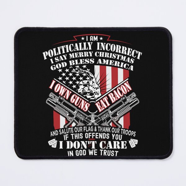 Item preview, I Am Politically Incorrect Shirt I Say Merry Christmas God Bless America I Own Guns Eat Bacon designed and sold by GilbertoCardena.