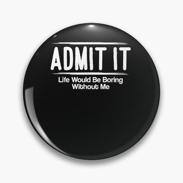 Item preview, Admit It Life Would Be Boring Without Me  Funny Sayings designed and sold by TristanPierre.