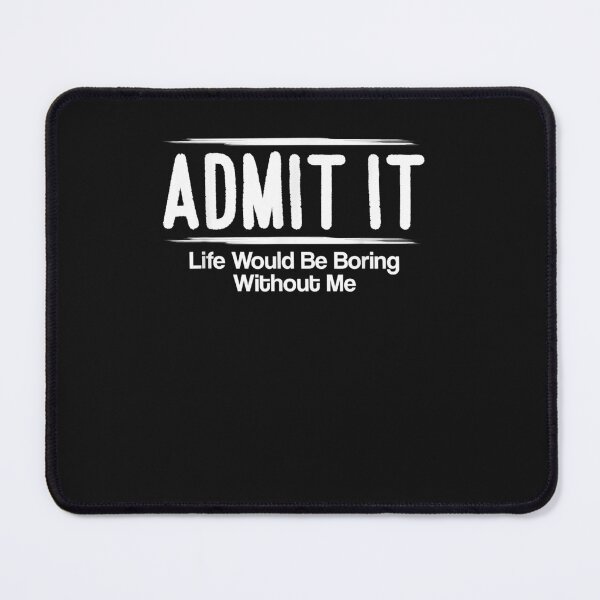 Item preview, Admit It Life Would Be Boring Without Me Funny Sayings designed and sold by TristanPierre.