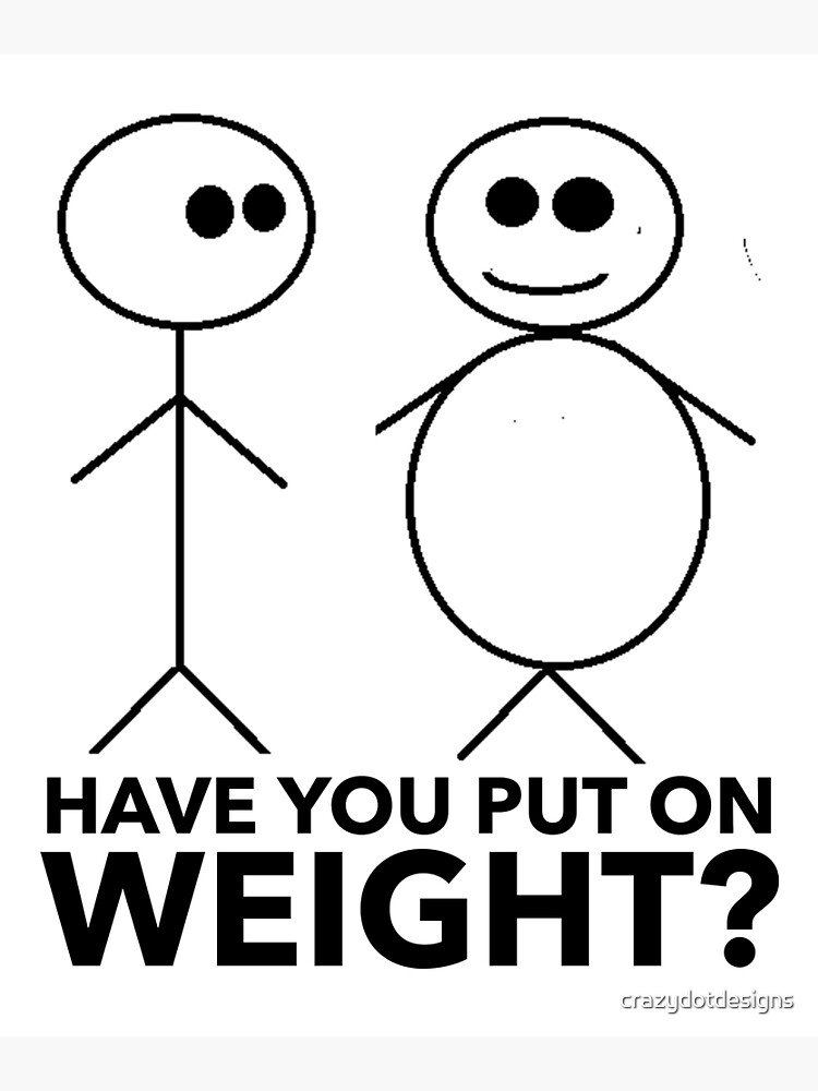 have-you-put-on-weight-poster-for-sale-by-crazydotdesigns-redbubble