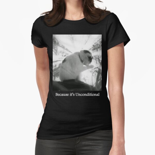 Because it's Unconditional Fitted T-Shirt
