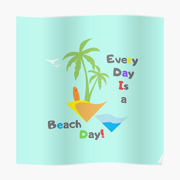 "Summer Beach Every Day Is A Beach Day!" Poster for Sale by woowawa