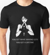 You get what anyone gets you get a lifetime death t-shirts Unisex T-Shirt