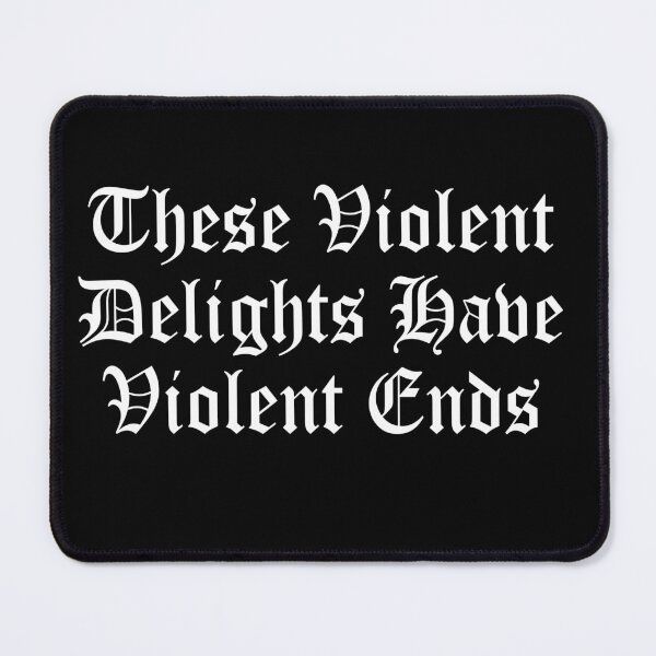 Item preview, These Violent Delights Have Violent Ends designed and sold by barrelroll909.