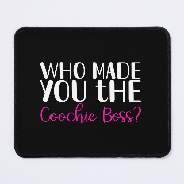 Item preview, Who made you the Coochie Boss designed and sold by RandomDel.