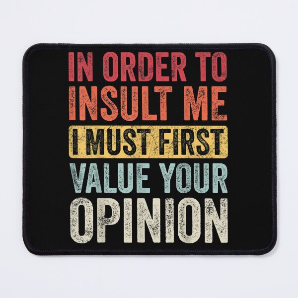 Item preview, In Order To Insult Me I Must First Value Your Opinion, Funny designed and sold by ScottSlade.