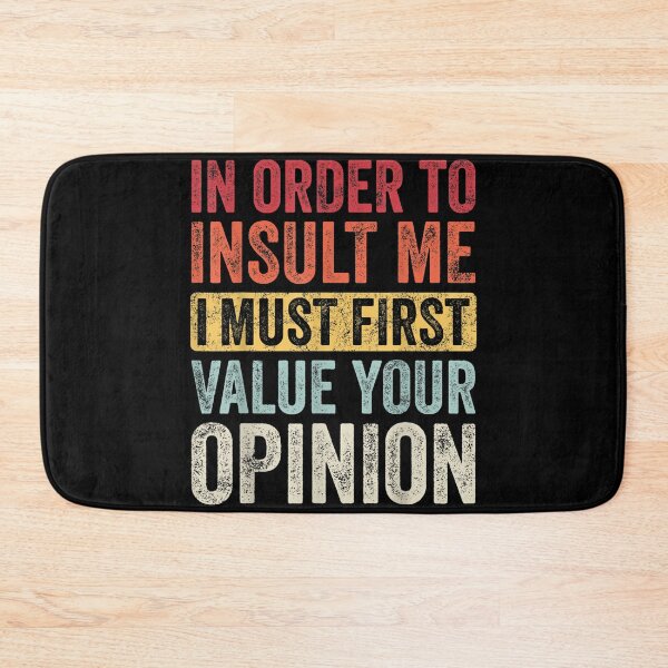 Item preview, In Order To Insult Me I Must First Value Your Opinion, Funny designed and sold by ScottSlade.