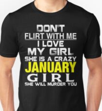 Don't Flirt with me I love My Girl She is a crazy JANUARY Girl She will murder you Unisex T-Shirt