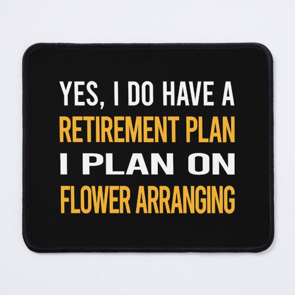 Item preview, My Retirement Plan Flower Arranging Arrangement Floral Design designed and sold by shannonim7t.