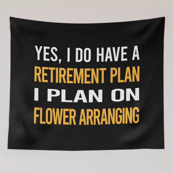 Item preview, My Retirement Plan Flower Arranging Arrangement Floral Design designed and sold by shannonim7t.