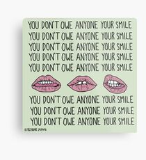 You Don't Owe Anyone Your Smile Metal Print
