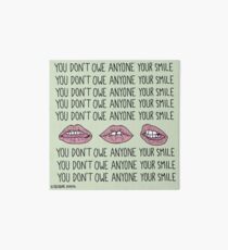 You Don't Owe Anyone Your Smile Art Board