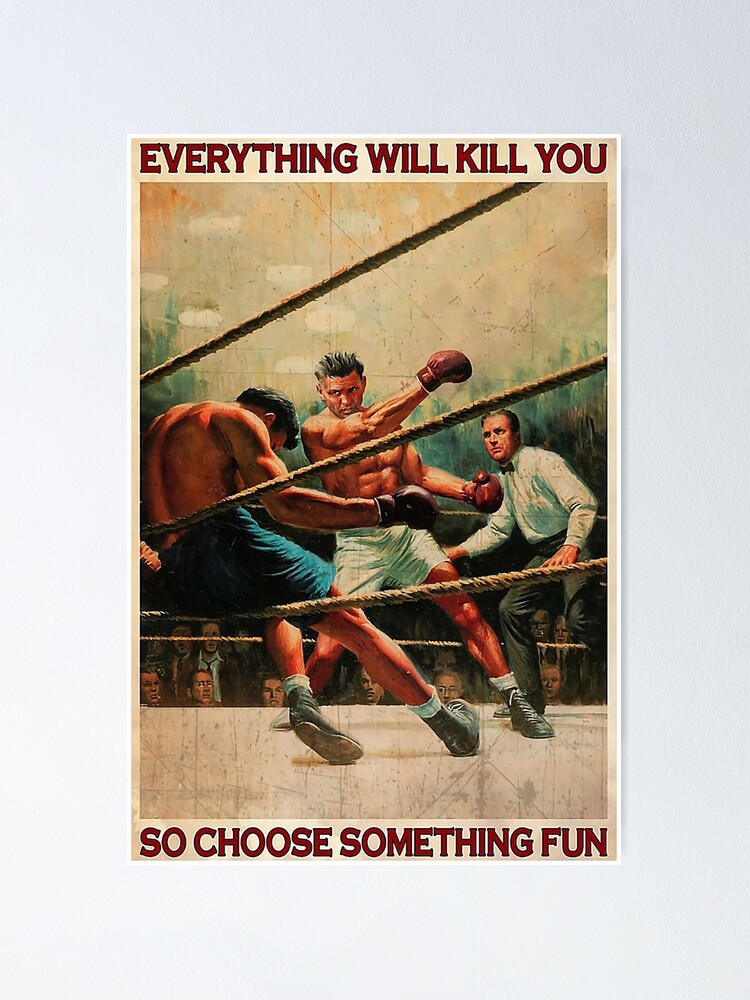 "Boxing Everything will kill you so choose something fun" Poster for