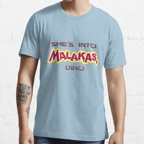 She's into malacas, Dino. T-Shirt