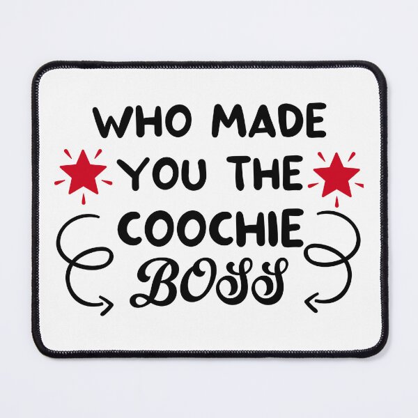 Item preview, who made you the coochie boss designed and sold by DOOSKY M.