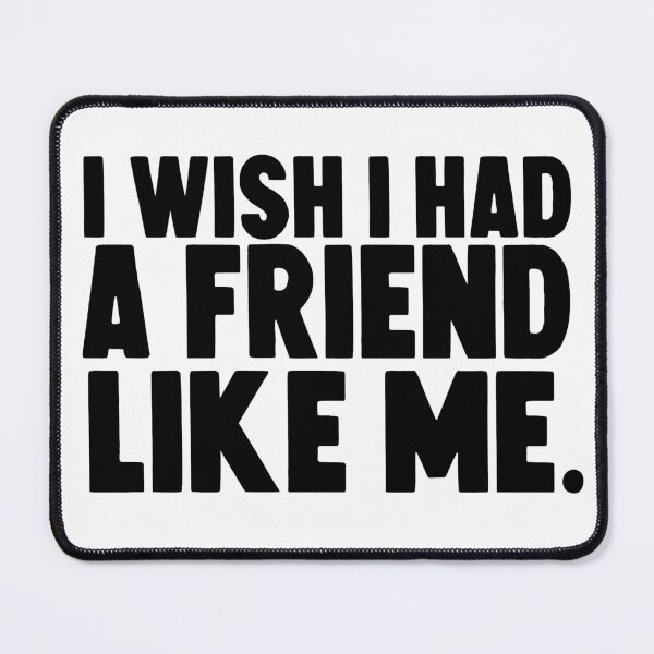Item preview, I wish i had a friend like me . designed and sold by M Mariatique.
