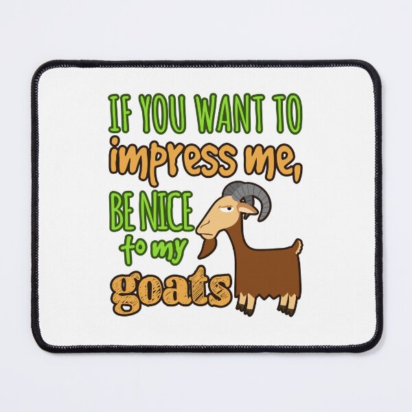 Item preview, If You Want To Impress Me, Be Nice To My Goats designed and sold by jaygo.
