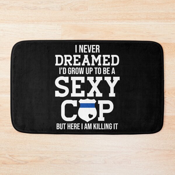 Item preview, I Never Dreamed I'd Grow Up To Be A Sexy Cop designed and sold by SunsetGloww.