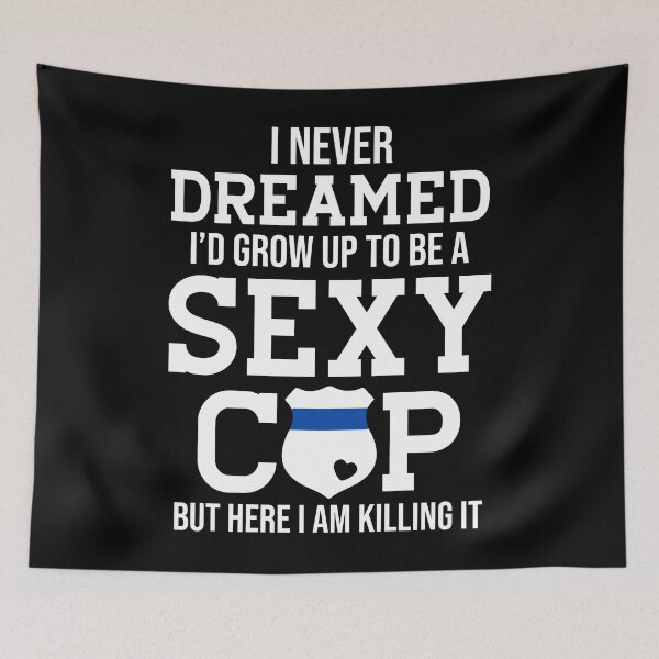 Item preview, I Never Dreamed I'd Grow Up To Be A Sexy Cop designed and sold by SunsetGloww.