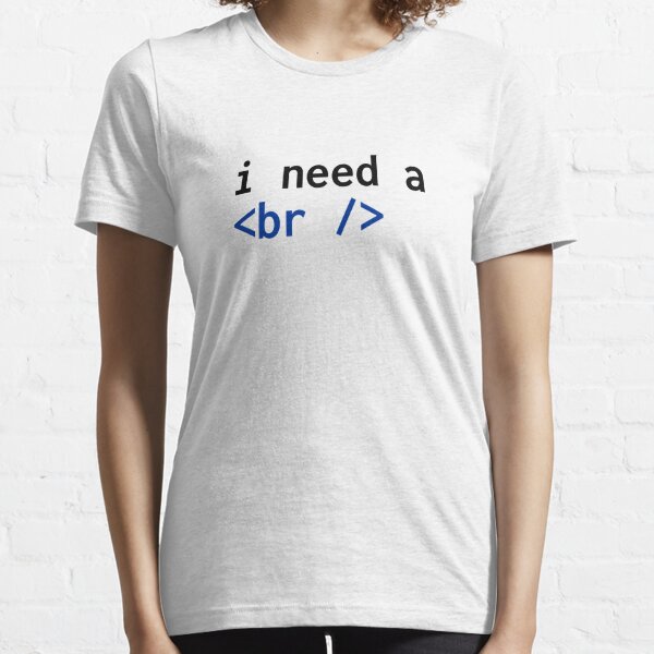 I Need A Break HTML Essential T-Shirt