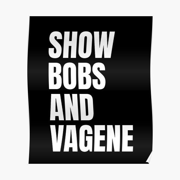 Show Bobs And Vagene Shirt Meme Poster For Sale By Dgavisuals Redbubble