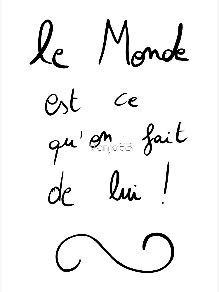 "Le monde est ce qu on fait de lui" Poster for Sale by Vanjo63 Redbubble
