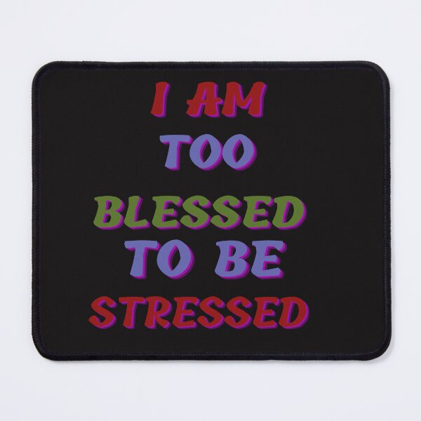 Item preview, I Am Too Blessed To Be Stressed designed and sold by marvacousins246.