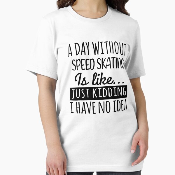 Item preview, A Day without Speed Skating  is Like, Funny Cool Speed Skating  Mens Womens girls Lovers Birthday Christmas Gift Shirt designed and sold by xlnv.