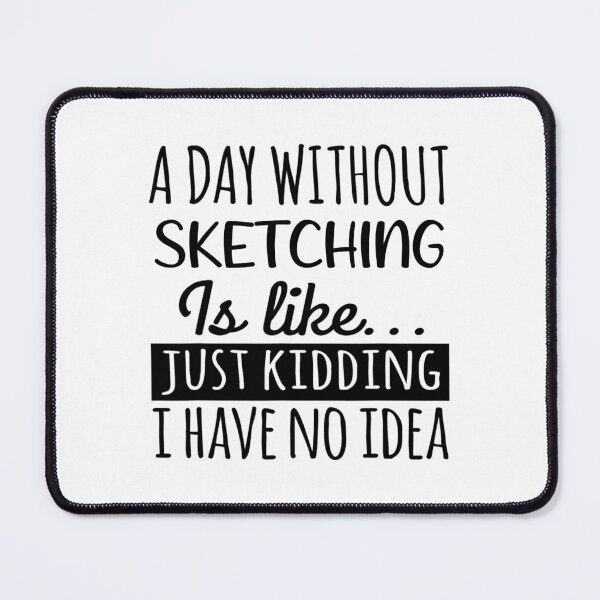 Item preview, A Day without Sketching  is Like, Funny Cool Sketching  Mens Womens girls Lovers Birthday Christmas Gift Shirt designed and sold by xlnv.