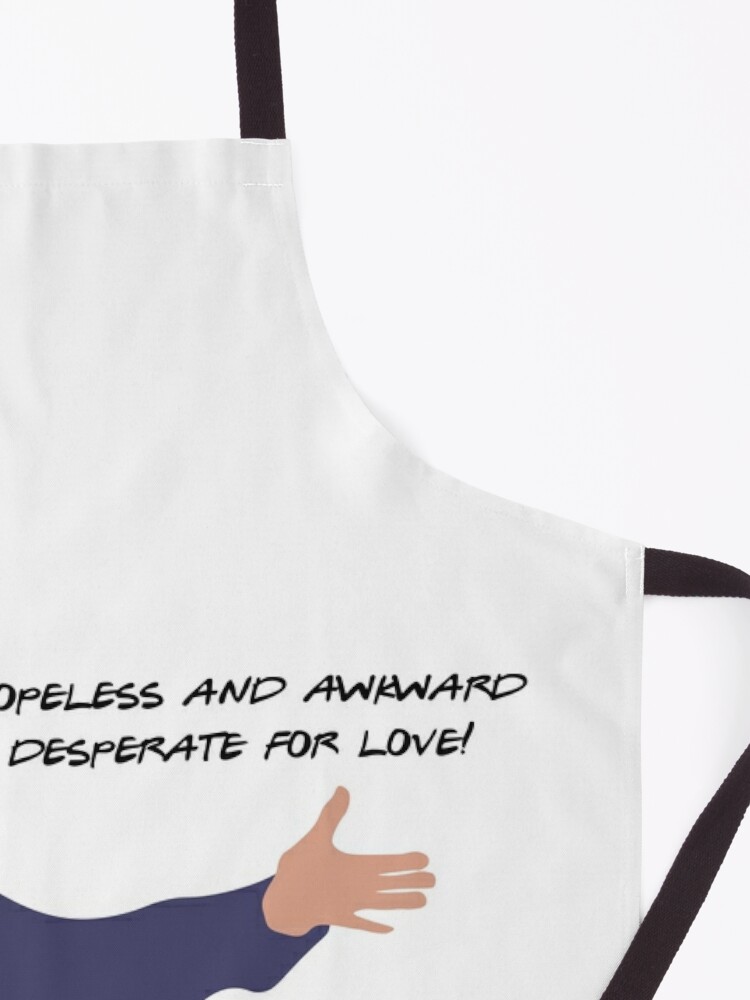 Discover I'm hopeless and awkward and desperate for love. Apron