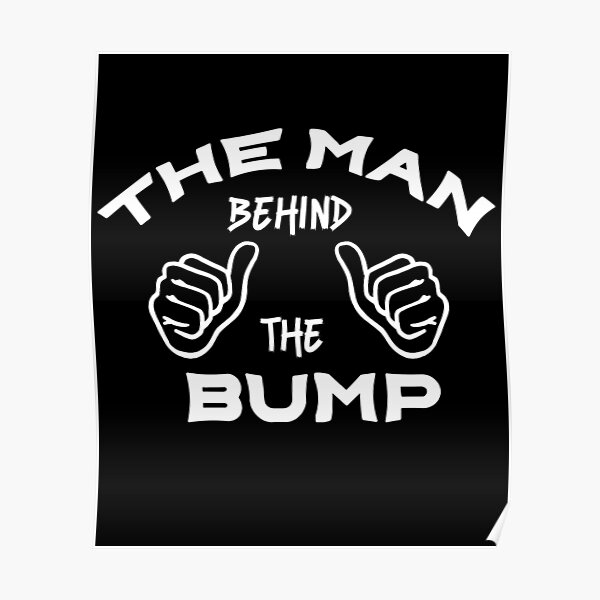 the-man-behind-the-bump-poster-for-sale-by-rayaneohd-redbubble