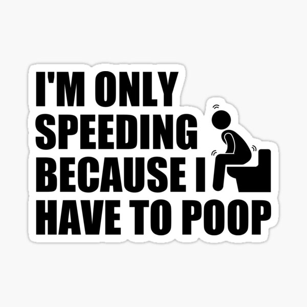 i-m-only-speeding-because-i-have-to-poop-sticker-for-sale-by